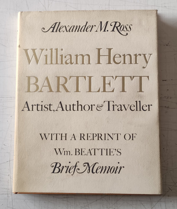 William Henry Bartlett : Artist, Author, and Traveller by Alexander M. Ross (Vintage Hardcover Book 1973)